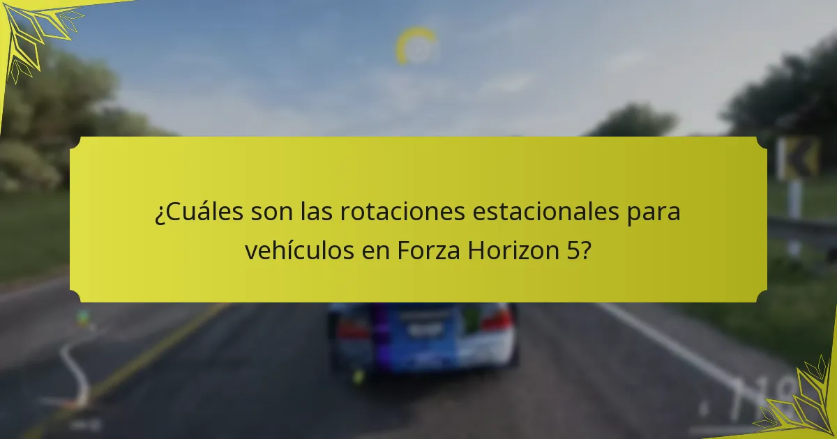 ¿Cuáles son las rotaciones estacionales para vehículos en Forza Horizon 5?