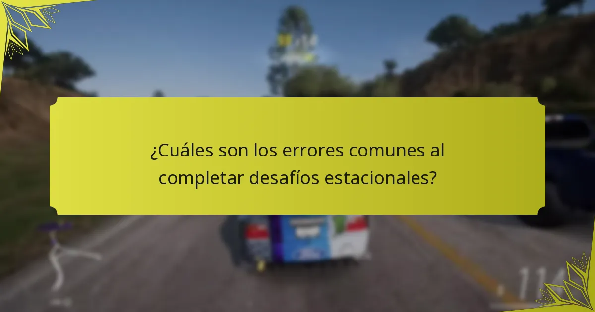 ¿Cuáles son los errores comunes al completar desafíos estacionales?