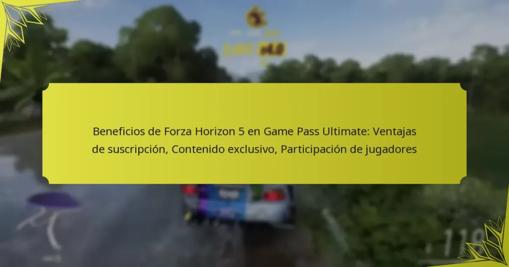 Beneficios de Forza Horizon 5 en Game Pass Ultimate: Ventajas de suscripción, Contenido exclusivo, Participación de jugadores