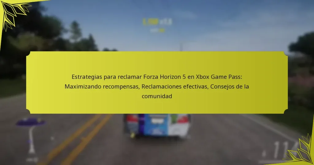 Estrategias para reclamar Forza Horizon 5 en Xbox Game Pass: Maximizando recompensas, Reclamaciones efectivas, Consejos de la comunidad